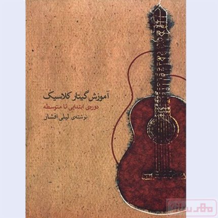 کتاب آموزش گیتار کلاسیک لیلی افشار - دوره ابتدایی تا متوسطه